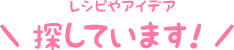 レシピやアイデア探しています！